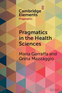 Pragmatics in the Health Sciences : Elements in Pragmatics - Greta  Mazzaggio