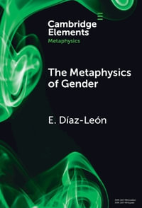 The Metaphysics of Gender : Elements in Metaphysics - E. Diaz  Leon