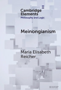 Meinongianism : Elements in Philosophy and Logic - Maria Elisabeth Reicher