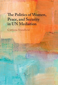 The Politics of Women, Peace, and Security in UN Mediation - Catriona Standfield