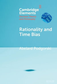 Rationality and Time Bias : Elements in Decision Theory and Philosophy - Abelard Podgorski