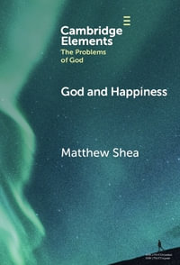 God and Happiness : Elements in the Problems of God - Matthew Shea