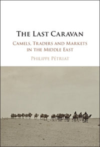 The Last Caravan : Camels, Traders and Markets in the Middle East - Philippe PÃ©triat