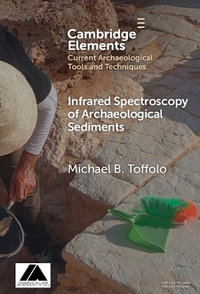 Infrared Spectroscopy of Archaeological Sediments : Elements in Current Archaeological Tools and Techniques - Michael B. ) Toffolo