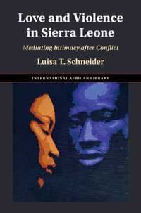 Love and Violence in Sierra Leone : Mediating Intimacy after Conflict - Luisa T. Schneider