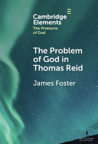 The Problem of God in Thomas Reid : Elements in the Problems of God - James  Foster