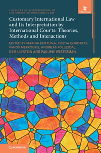 Customary International Law and Its Interpretation by International Courts : Theories, Methods and Interactions - Marina Fortuna