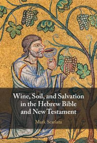 Wine, Soil, and Salvation in the Hebrew Bible and New Testament - Mark W. Scarlata