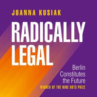 Radically Legal : Berlin Constitutes the Future - Joanna Kusiak