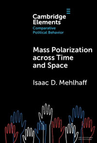 Mass Polarization across Time and Space : Elements in Comparative Political Behavior - Isaac D.  Mehlhaff