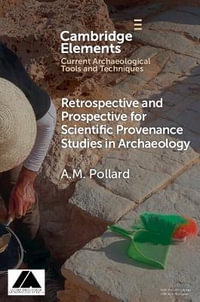 Retrospective and Prospective for Scientific Provenance Studies in Archaeology : Elements in Current Archaeological Tools and Techniques - A. M.  Pollard