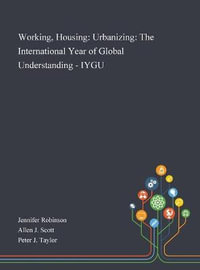 Working, Housing : Urbanizing: The International Year of Global Understanding - IYGU - Jennifer Robinson