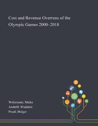 Cost and Revenue Overruns of the Olympic Games 2000-2018 - Maike Weitzmann