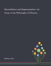 Resemblance and Representation : An Essay in the Philosophy of Pictures - Ben Blumson