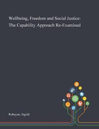 Wellbeing, Freedom and Social Justice : The Capability Approach Re-Examined - Ingrid Robeyns