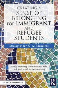 Creating a Sense of Belonging for Immigrant and Refugee Students : Strategies for K-12 Educators - Mandy Manning