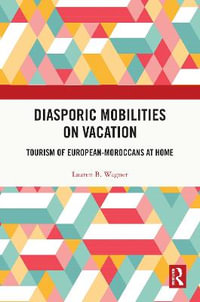 Diasporic Mobilities on Vacation : Tourism of European-Moroccans at Home - Lauren B. Wagner