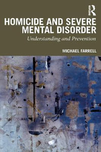 Homicide and Severe Mental Disorder : Understanding and Prevention - Michael Farrell