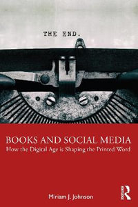 Books and Social Media : How the Digital Age is Shaping the Printed Word - Miriam J. Johnson