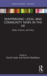 Reappraising Local and Community News in the UK : Media, Practice, and Policy - David Harte