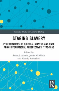 Staging Slavery : Performances of Colonial Slavery and Race from International Perspectives, 1770-1850 - Sarah J. Adams