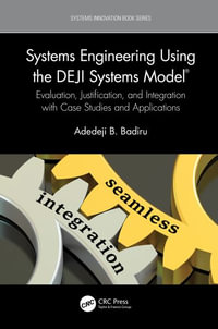 Systems Engineering Using the DEJI Systems Model® : Evaluation, Justification, and Integration with Case Studies and Applications - Adedeji B. Badiru