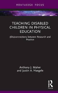 Teaching Disabled Children in Physical Education : (Dis)connections between Research and Practice - Anthony J. Maher