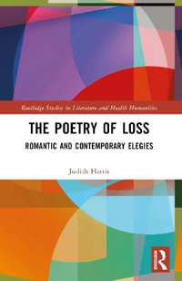 The Poetry of Loss : Romantic and Contemporary Elegies - Judith Harris