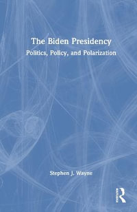 The Biden Presidency : Politics, Policy, and Polarization - Stephen J. Wayne