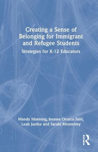 Creating a Sense of Belonging for Immigrant and Refugee Students : Strategies for K-12 Educators - Mandy Manning