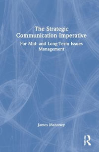 The Strategic Communication Imperative : For Mid- and Long-Term Issues Management - James Mahoney