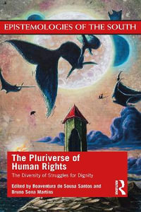 The Pluriverse of Human Rights : The Diversity of Struggles for Dignity: The Diversity of Struggles for Dignity - Boaventura De Sousa Santos