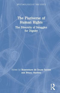 The Pluriverse of Human Rights : The Diversity of Struggles for Dignity: The Diversity of Struggles for Dignity - Boaventura De Sousa Santos