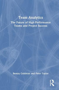 Team Analytics : The Future of High-Performance Teams and Project Success - Bentzy Goldman