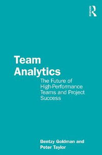 Team Analytics : The Future of High-Performance Teams and Project Success - Bentzy Goldman