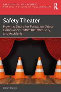 Safety Theater : How the Desire for Perfection Drives Compliance Clutter, Inauthenticity, and Accidents - Sidney Dekker