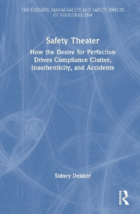 Safety Theater : How the Desire for Perfection Drives Compliance Clutter, Inauthenticity, and Accidents - Sidney Dekker