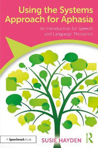 Using the Systems Approach for Aphasia : An Introduction for Speech and Language Therapists - Susie Hayden