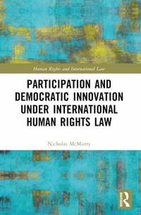 Participation and Democratic Innovation under International Human Rights Law : Human Rights and International Law - Nicholas McMurry