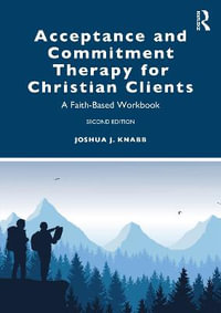 Acceptance and Commitment Therapy for Christian Clients : A Faith-Based Workbook - Joshua J. Knabb