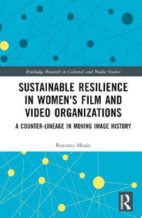 Sustainable Resilience in Women's Film and Video Organizations : A Counter-Lineage in Moving Image History - Rosanna Maule