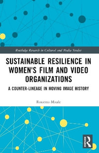 Sustainable Resilience in Women's Film and Video Organizations : A Counter-Lineage in Moving Image History - Rosanna Maule