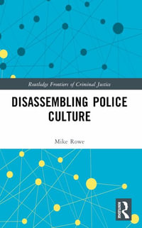 Disassembling Police Culture : Routledge Frontiers of Criminal Justice - Mike Rowe