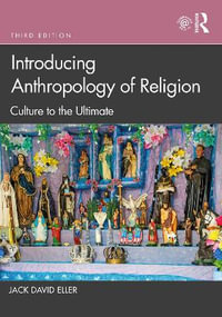 Introducing Anthropology of Religion 3ed : Culture to the Ultimate - Jack David Eller