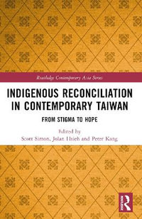 Indigenous Reconciliation in Contemporary Taiwan : From Stigma to Hope - Scott E. Simon