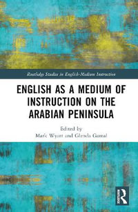 English as a Medium of Instruction on the Arabian Peninsula : Routledge Studies in English-Medium Instruction - Mark Wyatt