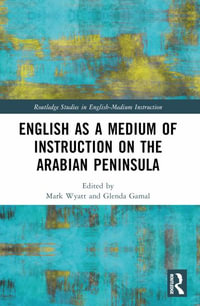 English as a Medium of Instruction on the Arabian Peninsula : Routledge Studies in English-Medium Instruction - Mark Wyatt