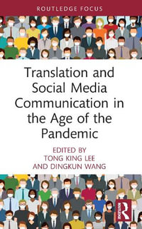 Translation and Social Media Communication in the Age of the Pandemic : Routledge Focus on Translation and Interpreting Studies - Tong King Lee