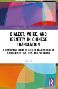 Dialect, Voice, and Identity in Chinese Translation : A Descriptive Study of Chinese Translations of Huckleberry Finn, Tess, and Pygmalion - Jing Yu