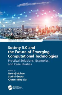 Society 5.0 and the Future of Emerging Computational Technologies : Practical Solutions, Examples, and Case Studies - Neeraj Mohan